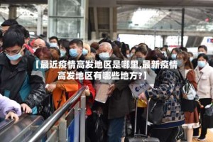 【最近疫情高发地区是哪里,最新疫情高发地区有哪些地方?】