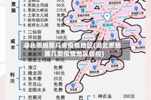 湖北恩施属几类疫情地区(湖北恩施属几类疫情地区管控)
