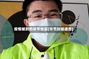 疫情被封的毕节地区(毕节封城通告)