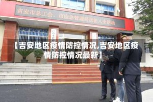【吉安地区疫情防控情况,吉安地区疫情防控情况最新】