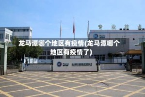 龙马潭哪个地区有疫情(龙马潭哪个地区有疫情了)