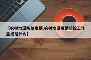 【农村地区防控疫情,农村地区疫情防控工作重点是什么】