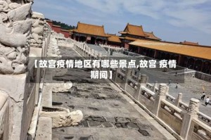 【故宫疫情地区有哪些景点,故宫 疫情期间】