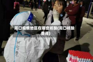 周口疫情地区在哪查核酸(周口核酸查询)
