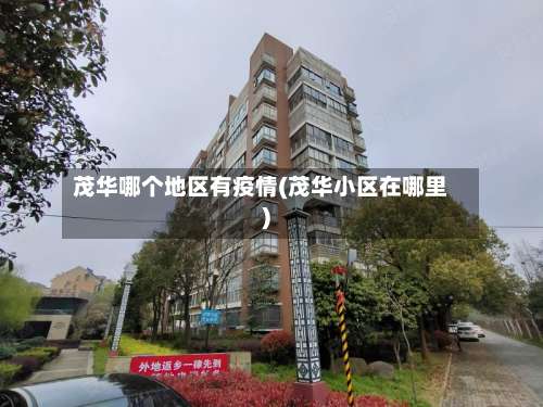 茂华哪个地区有疫情(茂华小区在哪里)-第2张图片