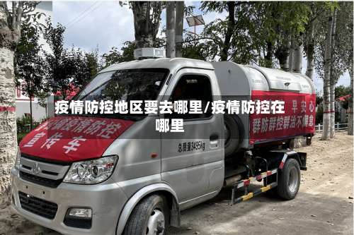 疫情防控地区要去哪里/疫情防控在哪里-第1张图片