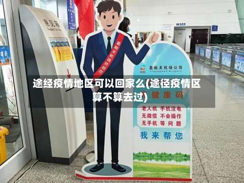途经疫情地区可以回家么(途径疫情区算不算去过)-第1张图片