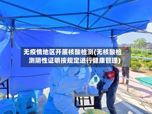 无疫情地区开展核酸检测(无核酸检测阴性证明按规定进行健康管理)-第1张图片