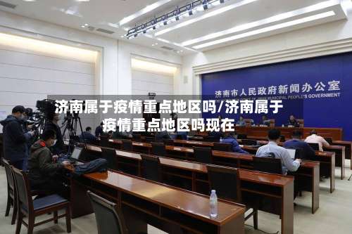 济南属于疫情重点地区吗/济南属于疫情重点地区吗现在-第1张图片