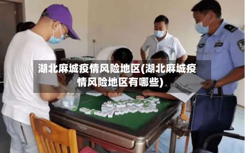 湖北麻城疫情风险地区(湖北麻城疫情风险地区有哪些)-第3张图片