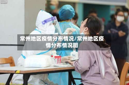 常州地区疫情分布情况/常州地区疫情分布情况图-第1张图片