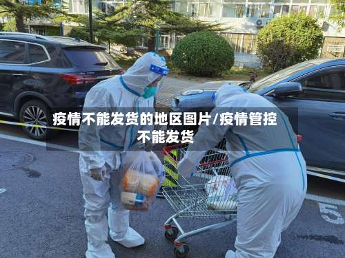 疫情不能发货的地区图片/疫情管控不能发货-第1张图片