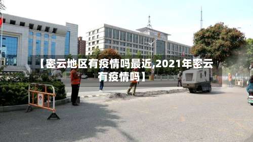 【密云地区有疫情吗最近,2021年密云有疫情吗】-第2张图片