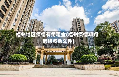 福州地区疫情有免租金(福州疫情期间房租减免文件)-第2张图片